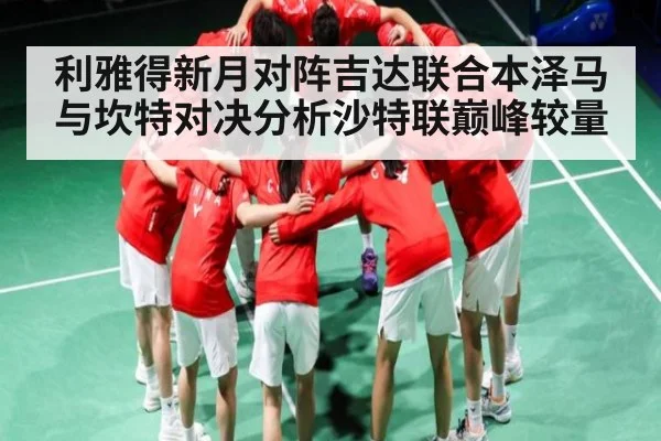 利雅得新月对阵吉达联合本泽马与坎特对决分析沙特联巅峰较量